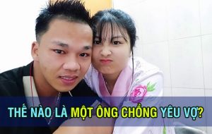 Thế nào là một người chồng yêu vợ? Có người thì cho rằng như này là đúng, người khác thì lại nói rằng như vậy chưa đủ. Vậy đâu mới là yêu vợ?