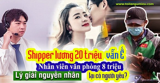 Mới đây, một chủ đề liên quan tới việc vì sao shipper lương 20 triệu vẫn ế, trai văn phòng 8 triệu lại có người yêu. Vậy đâu là lý do?