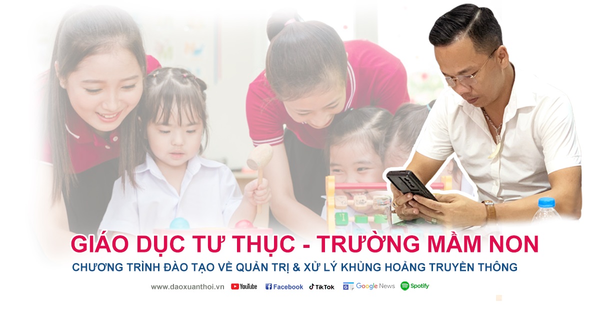 Khóa học, chương trình đào tạo về quản trị và xử lý khủng hoảng truyền thông cho ngành giáo dục tư thục, các trường mầm non của Nhà báo Xuân Thời
