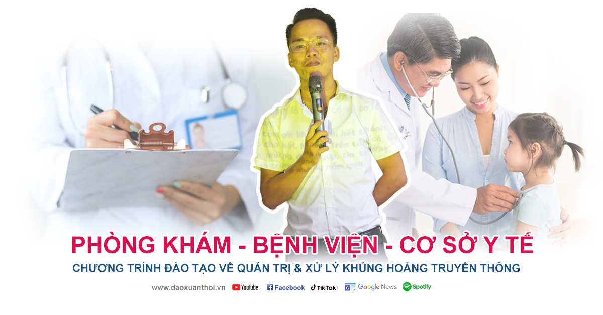 Khóa học, chương trình đào tạo về quản trị và xử lý khủng hoảng truyền thông các phòng khám, bệnh viện, cơ sở y tế của Nhà báo Xuân Thời